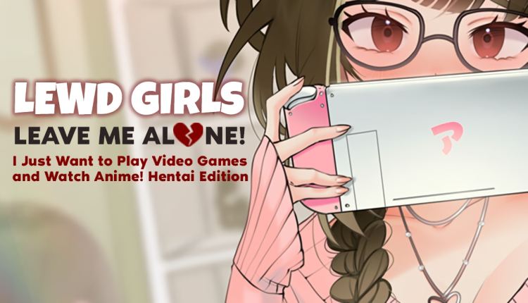Lewd Girls, Leave Me Alone! I Just Want to Play